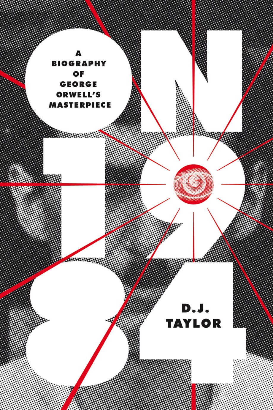 Cover for On Nineteen Eighty-Four A Biography of George Orwell’s Masterpiece