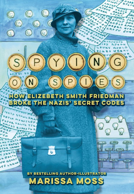 Cover image for Spying on Spies How Elizebeth Smith Friedman Broke the Nazis' Secret Codes