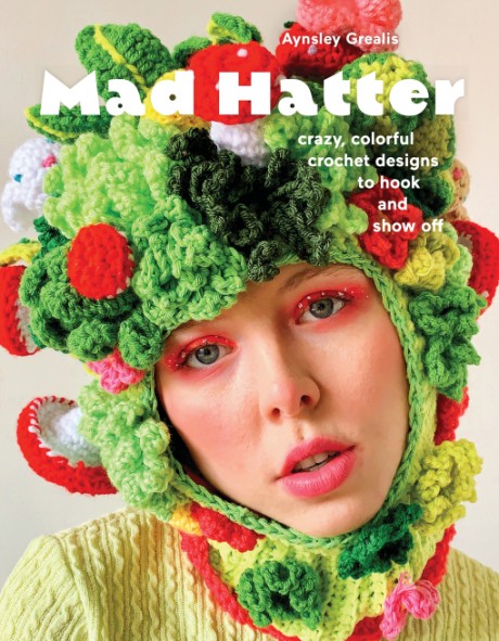 Cover image for Mad Hatter Crazy, Colorful Crochet Designs to Hook and Show Off