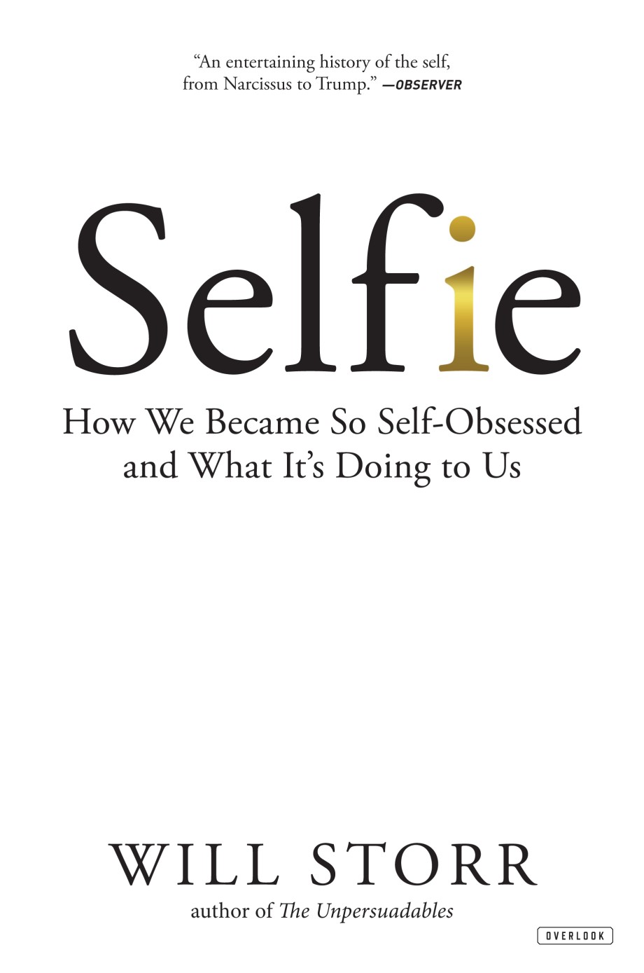 Selfie How We Became So Self-Obsessed and What It's Doing to Us