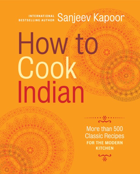 How to Cook Indian More Than 500 Classic Recipes for the Modern Kitchen