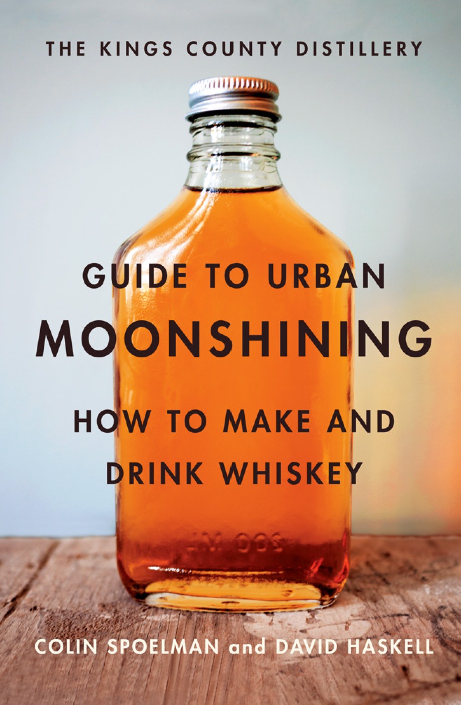 Cover for Kings County Distillery Guide to Urban Moonshining How to Make and Drink Whiskey