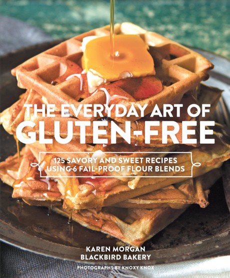 Cover image for Everyday Art of Gluten-Free 125 Savory and Sweet Recipes Using 6 Fail-Proof Flour Blends