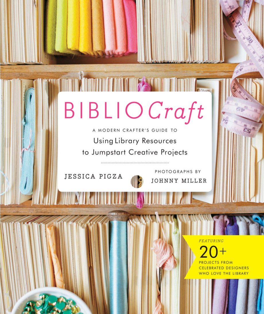 BiblioCraft A Modern Crafter's Guide to Using Library Resources to Jumpstart Creative Projects