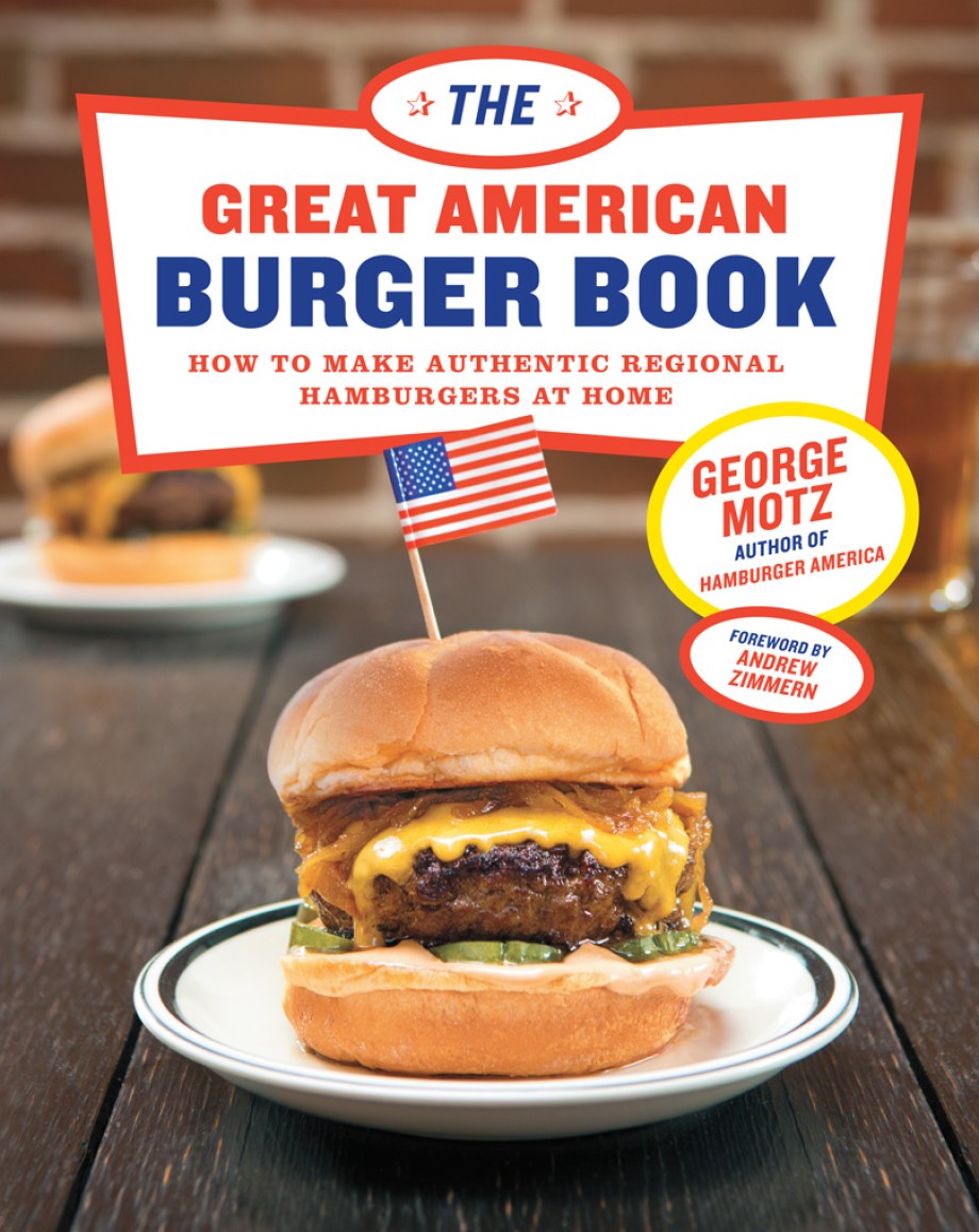 Great American Burger Book How to Make Authentic Regional Hamburgers at Home