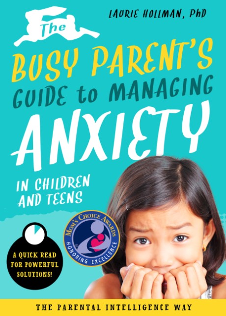 Cover image for Busy Parent's Guide to Managing Anxiety in Children and Teens: The Parental Intelligence Way Quick Reads for Powerful Solutions
