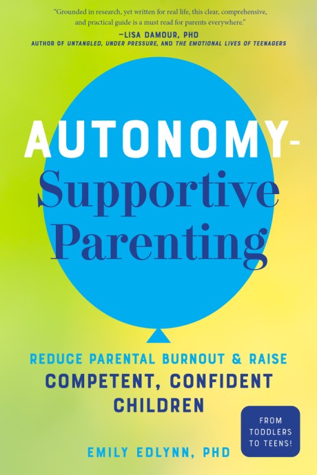 Cover image for Autonomy-Supportive Parenting Reduce Parental Burnout and Raise Competent, Confident Children
