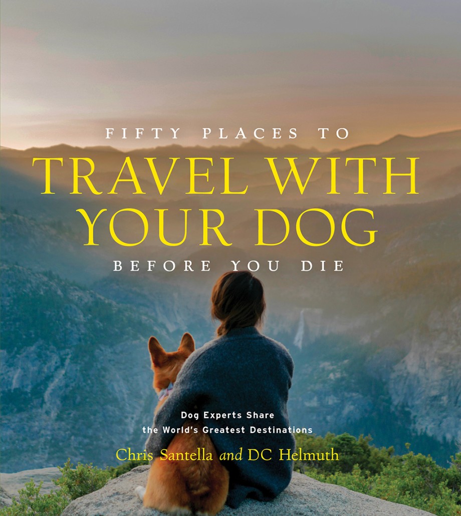Cover for Fifty Places to Travel with Your Dog Before You Die Dog Experts Share the World's Greatest Destinations