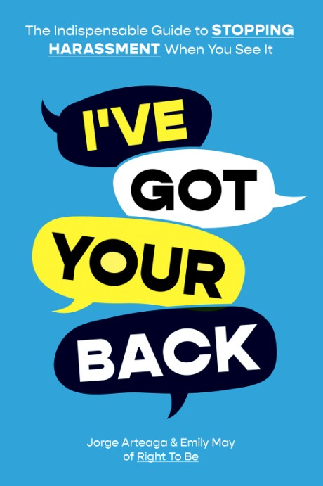 Cover image for I've Got Your Back The Indispensable Guide to Stopping Harassment When You See It