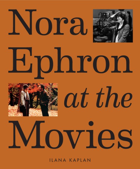 Cover image for Nora Ephron at the Movies A Visual Celebration of the Writer and Director Behind When Harry Met Sally, You've Got Mail, Sleepless in Seattle, and More