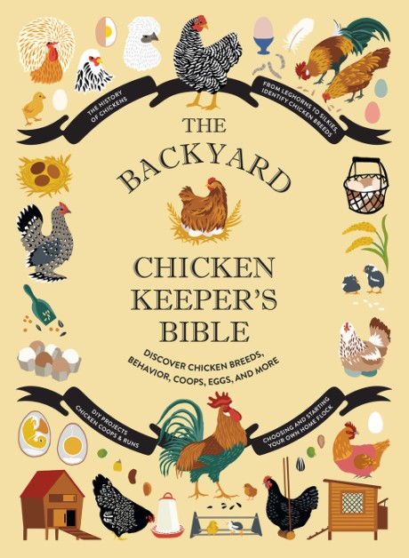 Cover image for Backyard Chicken Keeper's Bible Discover Chicken Breeds, Behavior, Coops, Eggs, and More