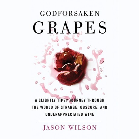 Cover image for Godforsaken Grapes A Slightly Tipsy Journey through the World of Strange, Obscure, and Underappreciated Wine