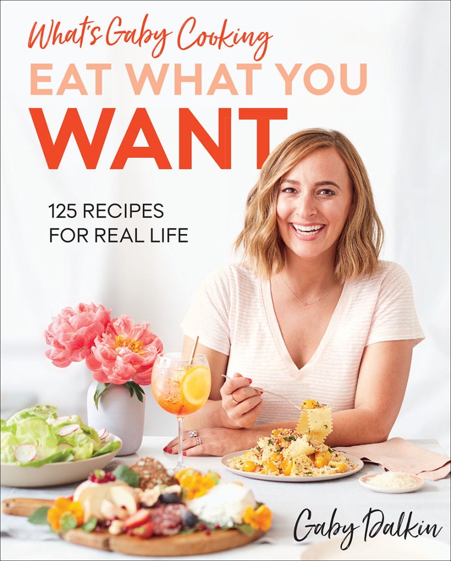 Cover for What's Gaby Cooking: Eat What You Want 125 Recipes for Real Life