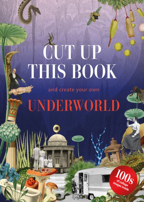 Cover image for Cut Up This Book and Create Your Own Underworld 1,000 Unexpected Images for Collage Artists