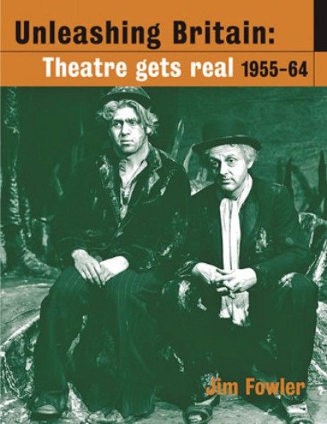 Cover image for Unleashing Britain Theatre Gets Real, 1955-64