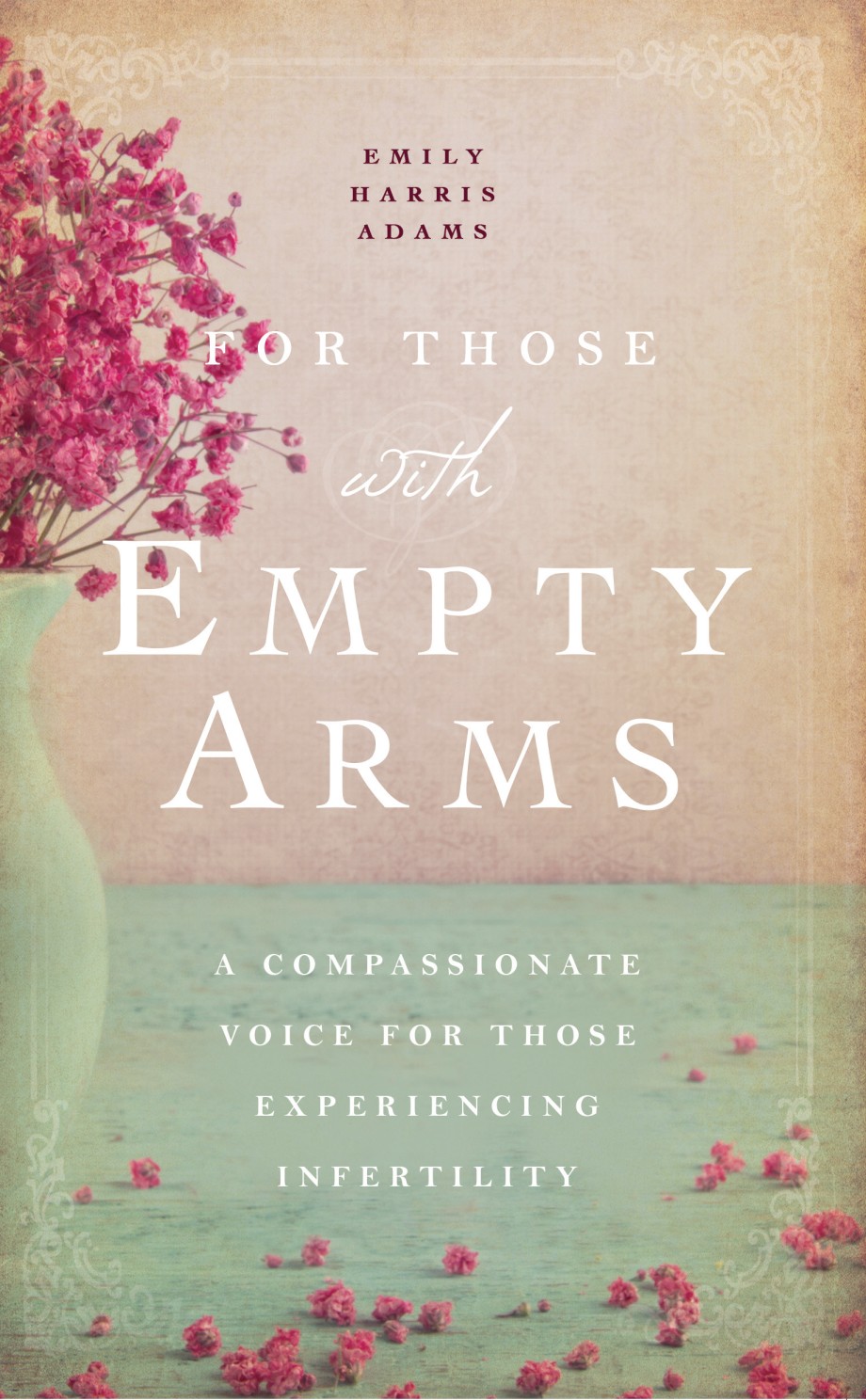 Cover for For Those with Empty Arms A Compassionate Voice For Those Experiencing Infertility