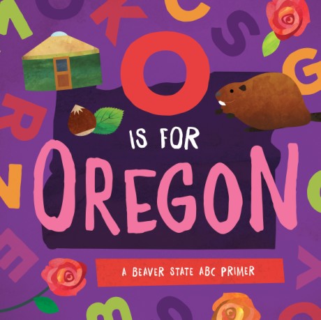 Cover image for O is for Oregon A Beaver State ABC Primer