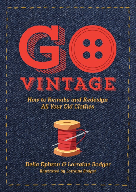Cover image for Go Vintage How to Remake and Redesign All Your Old Clothes